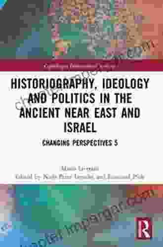 Historiography Ideology and Politics in the Ancient Near East and Israel: Changing Perspectives 5