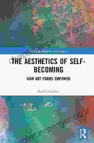 The Aesthetics Of Self Becoming: How Art Forms Empower (Routledge Research In Aesthetics)