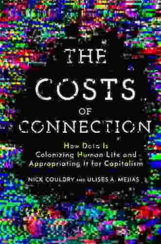 The Costs Of Connection: How Data Is Colonizing Human Life And Appropriating It For Capitalism (Culture And Economic Life)