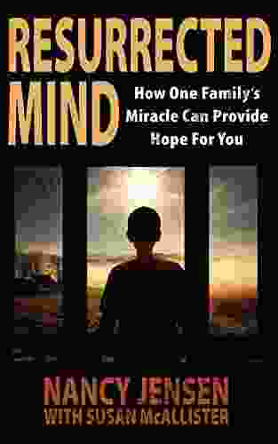 Resurrected Mind: How One Family S Miracle Can Provide Hope For You