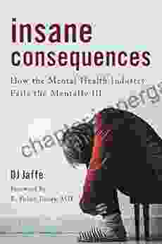 Insane Consequences: How The Mental Health Industry Fails The Mentally Ill