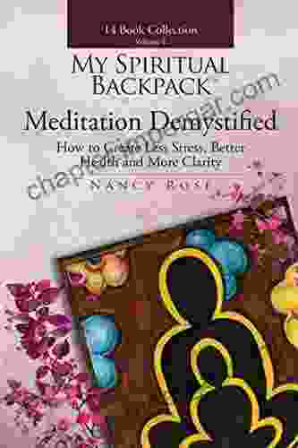 Meditation Demystified: How to Create Less Stress Better Health and More Clarity (My Spiritual Backpack:Your Guide To Living In Your Greatness 6)