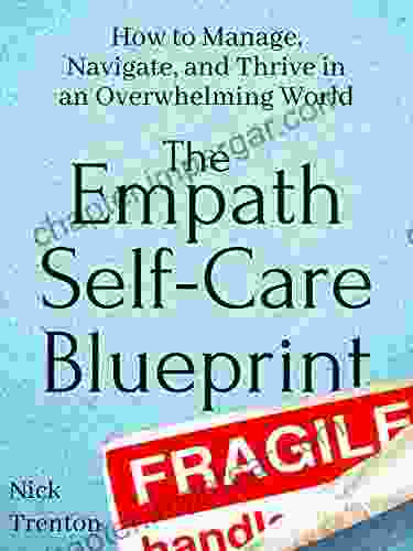 The Empath Self Care Blueprint: How To Manage Navigate And Thrive In An Overwhelming World (Mental And Emotional Abundance 6)