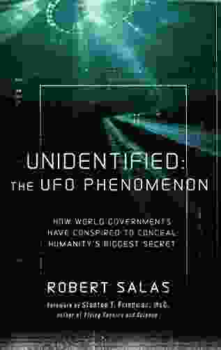 Unidentified: The UFO Phenomenon: How World Governments Have Conspired To Conceal Humanity S Biggest Secret