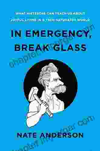 In Emergency Break Glass: What Nietzsche Can Teach Us About Joyful Living in a Tech Saturated World