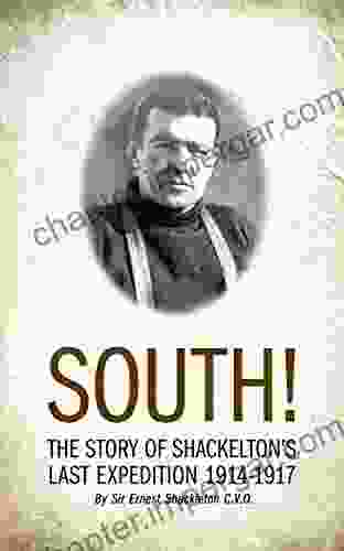 SOUTH (Illustrated): THE STORY OF SHACKLETON S LAST EXPEDITION 1914 1917