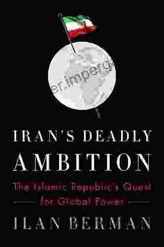 Iran S Deadly Ambition: The Islamic Republic S Quest For Global Power