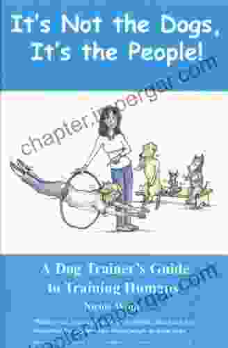 It s Not the Dogs It s the People A Dog Trainer s Guide to Training Humans