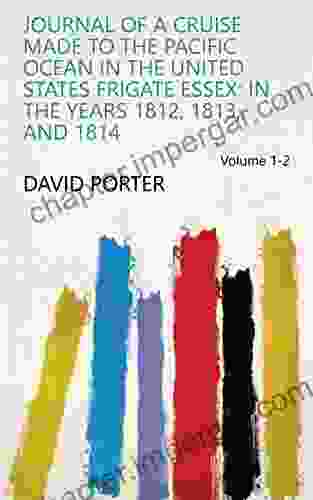 Journal of a cruise made to the Pacific ocean in the United States frigate Essex: in the years 1812 1813 and 1814 Volume 1 2