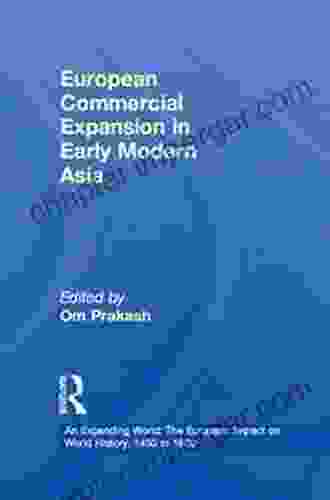 European Commercial Expansion In Early Modern Asia (An Expanding World: The European Impact On World History 1450 To 1800 10)