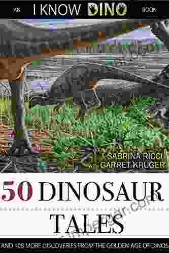 50 Dinosaur Tales: And 108 More Discoveries From The Golden Age Of Dinos