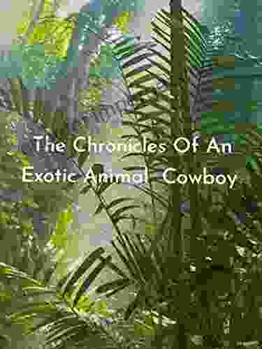 The Chronicles Of An Exotic Animal Cowboy From The Journals Of William Thacker: The India/Africa Expedition