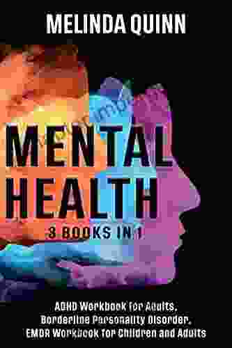 Mental Health: A Journey To Explore Every Side Of Your Mind Learn Everything About ADHD Borderline Personality Disorder And EMDR To Succeed In Life And Overcome Any Obstacle (Quinn S Books)