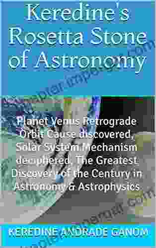 Keredine S Rosetta Stone Of Astronomy: Planet Venus Retrograde Orbit Cause Discovered Solar System Mechanism Deciphered The Greatest Discovery Of The Century In Astronomy Astrophysics