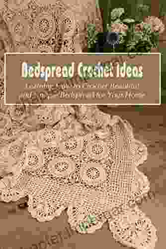 Bedspread Crochet Ideas: Learning How To Crochet Beautiful And Unique Bedspread For Your Home