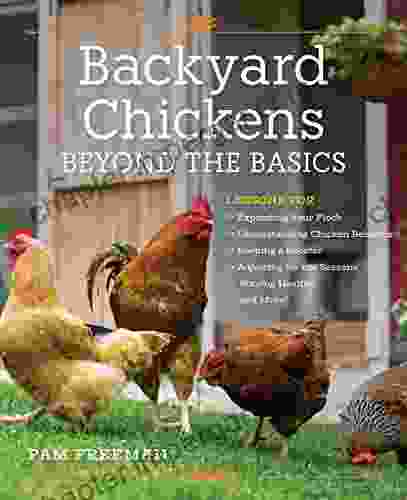 Backyard Chickens Beyond The Basics: Lessons For Expanding Your Flock Understanding Chicken Behavior Keeping A Rooster Adjusting For The Seasons Staying Healthy And More