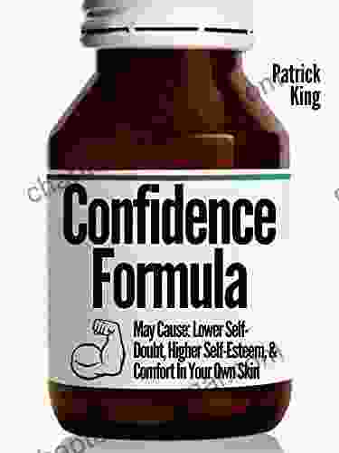 The Confidence Formula: May Cause: Lower Self Doubt Higher Self Esteem And Comfort In Your Own Skin (Be Confident And Fearless 4)