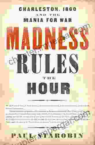 Madness Rules the Hour: Charleston 1860 and the Mania for War