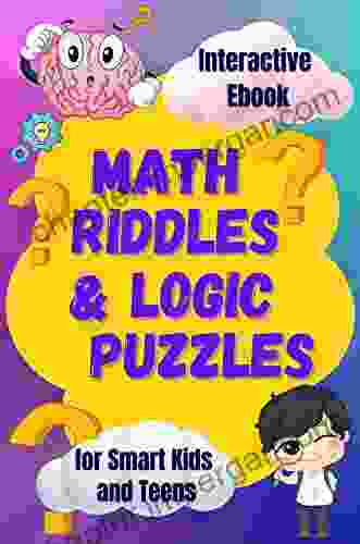 Math Riddles Logic Puzzles: An Exclusive Illustrated Collection Of Brain Teasers For Smart Kids And Teenagers (Logic Games For Smart Kids)