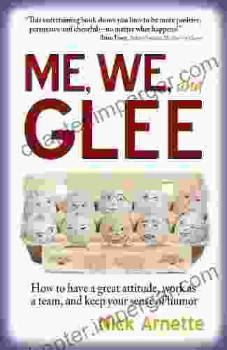 Me We And Glee: How To Have A Great Attitude Work As A Team And Keep Your Sense Of Humor