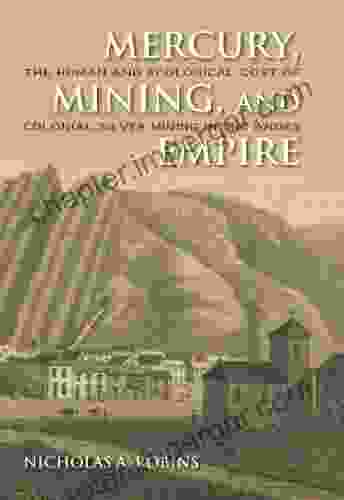 Mercury Mining And Empire: The Human And Ecological Cost Of Colonial Silver Mining In The Andes