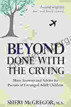 Beyond Done With The Crying: More Answers And Advice For Parents Of Estranged Adult Children