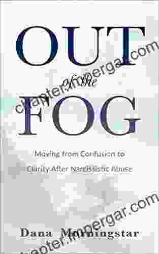 Out Of The Fog: Moving From Confusion To Clarity After Narcissistic Abuse