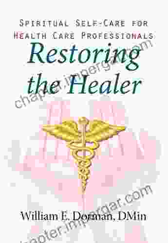 Restoring The Healer: Spiritual Self Care For Health Care Professionals (Spirituality And Mental Health)