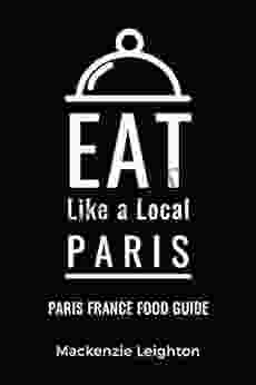 Eat Like A Local Paris: Paris France Food Guide (Eat Like A Local Cities Of Europe 14)