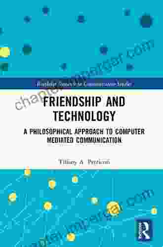 Friendship And Technology: A Philosophical Approach To Computer Mediated Communication (Routledge Research In Communication Studies)