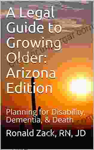 A Legal Guide To Growing Older: Arizona Edition: Planning For Disability Dementia Death