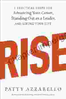 Rise: 3 Practical Steps For Advancing Your Career Standing Out As A Leader And Liking Your Life