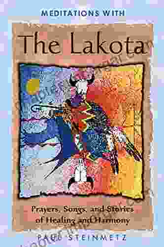 Meditations With The Lakota: Prayers Songs And Stories Of Healing And Harmony