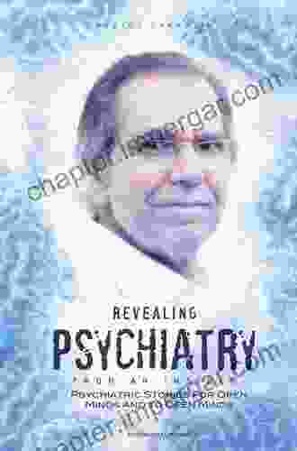 Revealing Psychiatry: From An Insider: Psychiatric Stories For Open Minds And To Open Minds