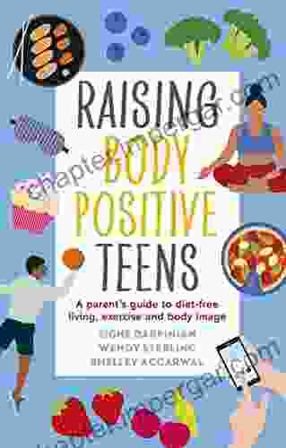 Raising Body Positive Teens: A Parent S Guide To Diet Free Living Exercise And Body Image