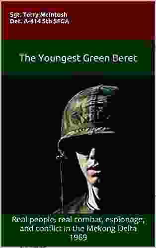 THE YOUNGEST GREEN BERET: Real People Real Combat Espionage And Conflict In The Mekong Delta 1969