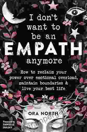 I Don T Want To Be An Empath Anymore: How To Reclaim Your Power Over Emotional Overload Maintain Boundaries And Live Your Best Life