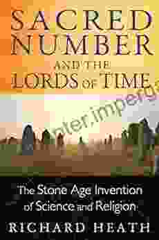 Sacred Number And The Lords Of Time: The Stone Age Invention Of Science And Religion