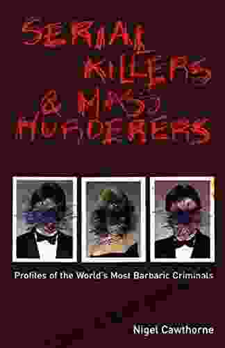 Serial Killers Mass Murderers: Profiles of the World s Most Barbaric Criminals