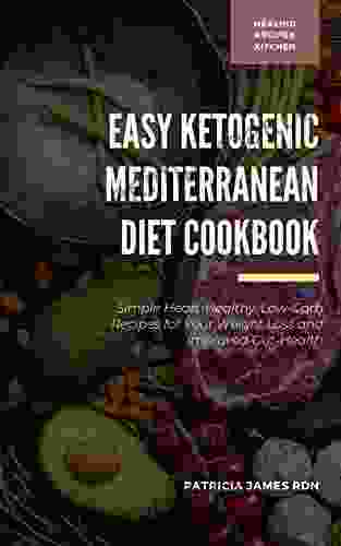 Easy Ketogenic Mediterranean Diet Cookbook: Simple Heart Healthy Low Carb Recipes For Your Weight Loss And Improved Gut Health