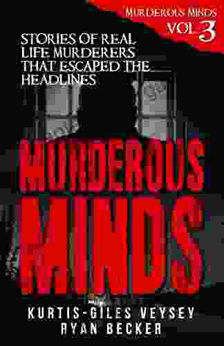 Murderous Minds Volume 3: Stories Of Real Life Murderers That Escaped The Headlines