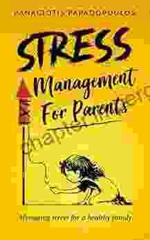 Stress Management For Parents Managing Stress For A Healthy Family: Overcome Parenting Stress Using Effective And Practical Techniques Step By Step Quide