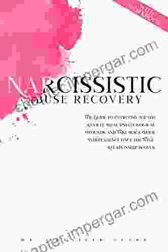 NARCISSISTIC ABUSE RECOVERY: The Guide To Overcome Victim Anxiety Heal Psychological Wounds And Take Back Your Independence Once The Toxic Relationship Is Over