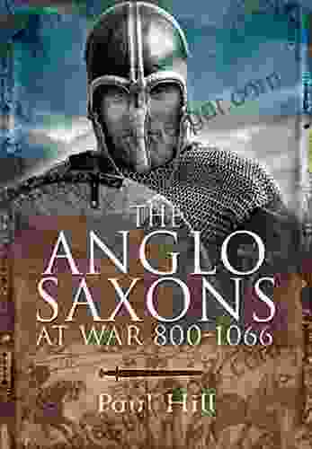 The Anglo Saxons At War 800 1066 Paul Hill