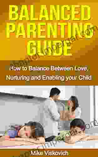 Parenting: Balanced Parenting Guide: How To Balance Between Love Nurturing And Enabling Your Child (Parenting Parenting With Love And Logic Parenting Parenting The Strong Willed Child)