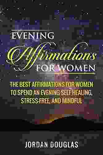 Evening Affirmations For Women: The Best Affirmations For Women To Spend An Evening Self Healing Stress Free And Mindful