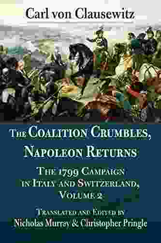 The Coalition Crumbles Napoleon Returns: The 1799 Campaign In Italy And Switzerland Volume 2