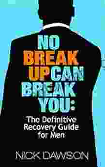 No Breakup Can Break You: The Definitive Recovery Guide for Men