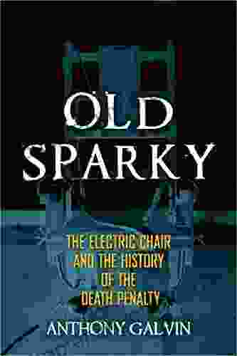 Old Sparky: The Electric Chair And The History Of The Death Penalty