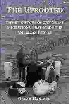 The Uprooted: The Epic Story Of The Great Migrations That Made The American People